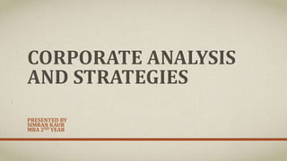 CORPORATE ANALYSIS
AND STRATEGIES
PRESENTED BY
SIMRAN KAUR
MBA 2ND YEAR
 