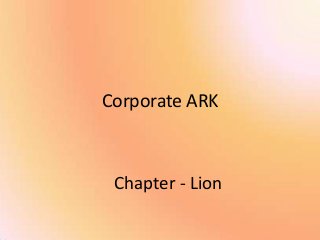 Corporate ARK



 Chapter - Lion
 