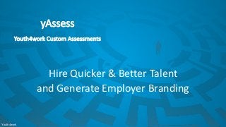 Youth4work
yAssess
Youth4work Custom Assessments
Hire Quicker & Better Talent
and Generate Employer Branding
 