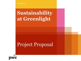 Sustainability
at Greenlight
www.pwc.com
Project Proposal
 