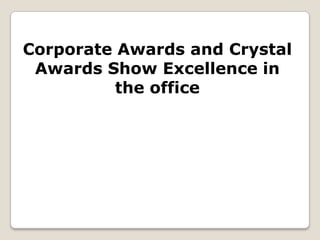 Corporate Awards and Crystal
 Awards Show Excellence in
          the office
 