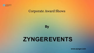 Corporate Award Shows
By
ZYNGEREVENTS
www.zynger.com
 