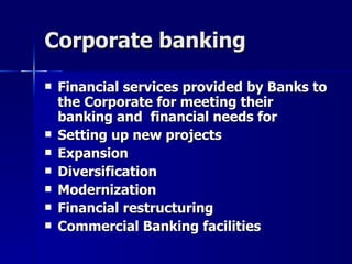 Corporate banking <ul><li>Financial services provided by Banks to the Corporate for meeting their banking and  financial n...