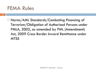 FEMA Rules <ul><li>Norms/AML Standards/Combating Financing of Terrorism/Obligation of Authorised Persons under PMLA, 2002,...