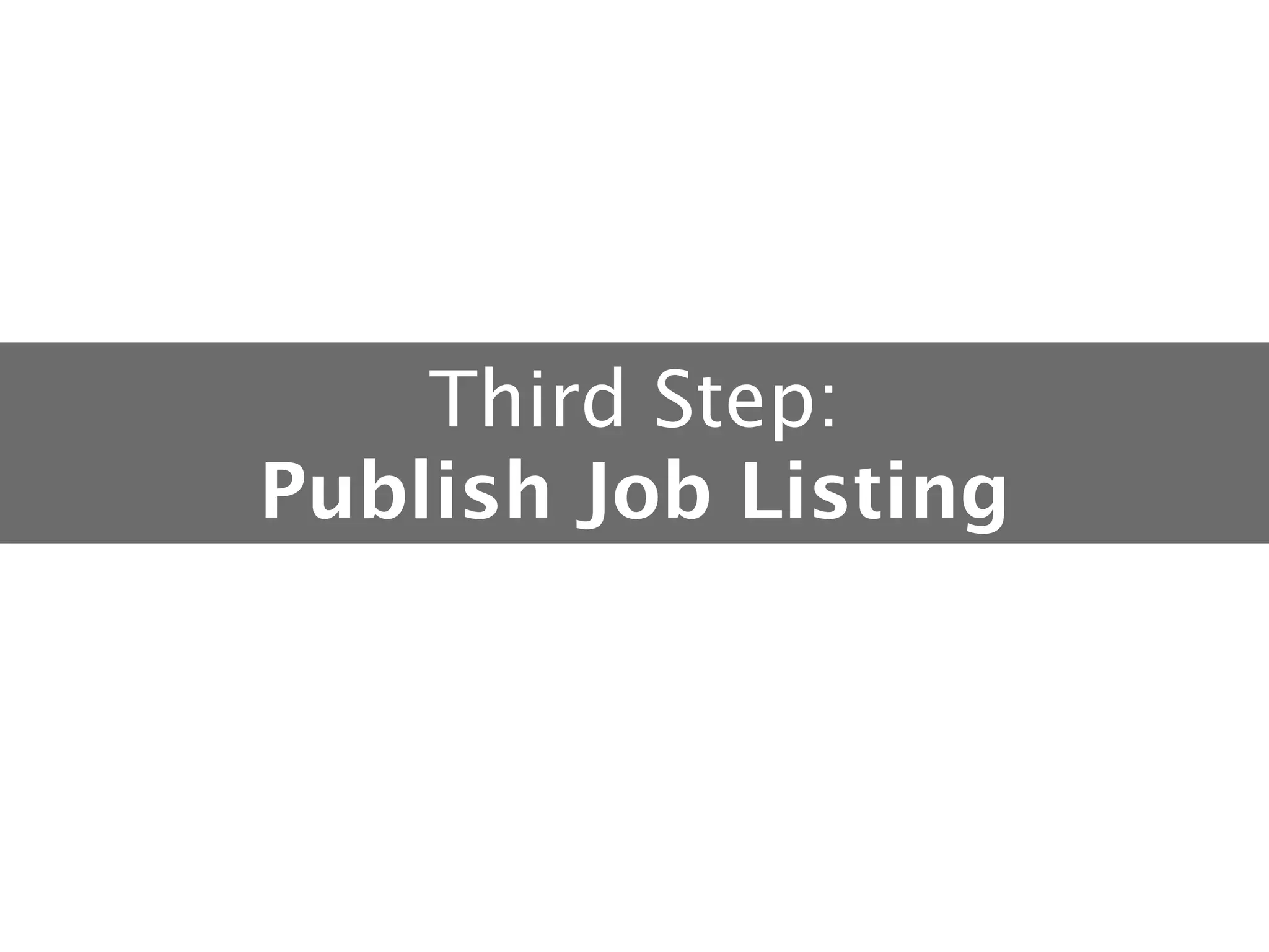 Third Step: 
Publish Job Listing

 