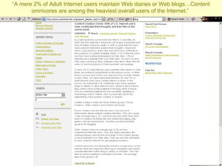 “ A mere 2% of Adult Internet users maintain Web diaries or Web blogs…Content omnivores are among the heaviest overall users of the Internet.”   