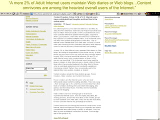 “ A mere 2% of Adult Internet users maintain Web diaries or Web blogs…Content omnivores are among the heaviest overall users of the Internet.”   