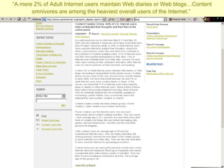 “ A mere 2% of Adult Internet users maintain Web diaries or Web blogs…Content omnivores are among the heaviest overall users of the Internet.”   