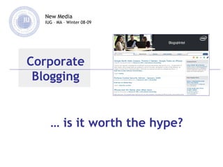 New Media IUG – MA – Winter 08-09 …  is it worth the hype? Corporate Blogging 