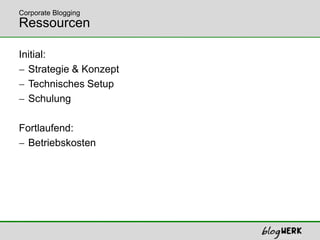 RessourcenInitial: Strategie & KonzeptTechnisches SetupSchulungFortlaufend:BetriebskostenCorporate Blogging