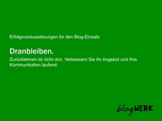 Dranbleiben.Zurücklehnen ist nicht drin. Verbessern Sie Ihr Angebot und Ihre Kommunikation laufend. 