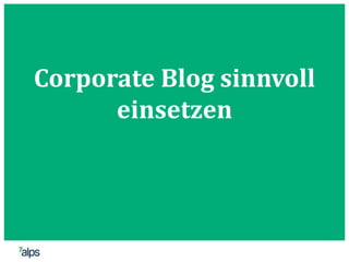 Corporate Blog sinnvoll
einsetzen
 