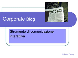 Corporate  Blog Strumento di comunicazione  interattiva Di Laura Pianura 