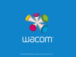 Confidential All Rights Reserved. Copyright © 2012 Wacom India Pvt. Ltd.
 