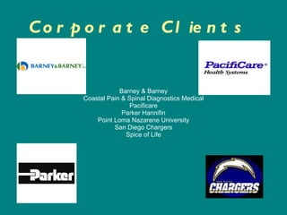 Corporate Clients Barney & Barney Coastal Pain & Spinal Diagnostics Medical Pacificare Parker Hannifin Point Loma Nazarene University San Diego Chargers Spice of Life 