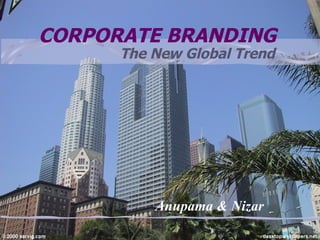 CORPORATE BRANDING The New Global Trend Anupama & Nizar 