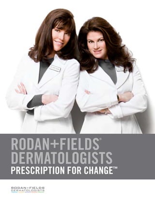 RODAN+FIELDS
                   ®




DERMATOLOGISTS
PRESCRIPTION FOR CHANGE™
 