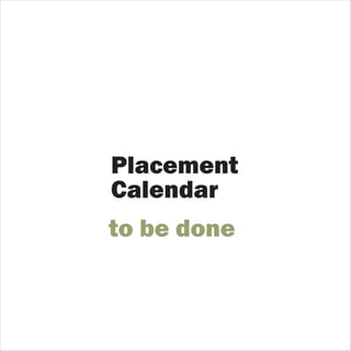 Placement
Calendar
to be done
 