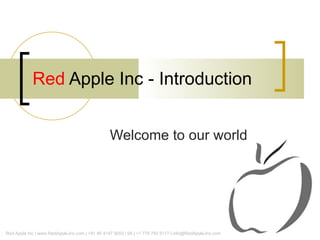 Red  Apple Inc - Introduction Welcome to our world Red Apple Inc | www.RedApple-Inc.com | +91 80 4147 9203 / 04 | +1 770 755 5117 | info@RedApple-Inc.com  
