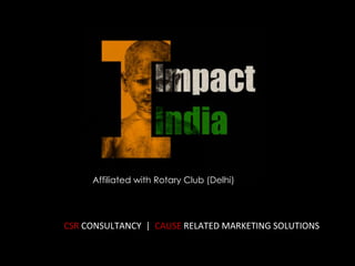 Affiliated with Rotary Club (Delhi)
CSR	
  CONSULTANCY	
  	
  |	
  	
  CAUSE	
  RELATED	
  MARKETING	
  SOLUTIONS	
  
 