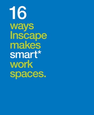 16
ways
Inscape
makes
smart*
work
spaces.
 