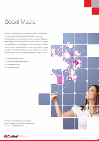 Social Media 
Are you unable to figure out the social media opportunities 
for your brand? Are you finding difficulty in p...