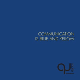 COMMUNICATION
IS BLUE AND YELLOW
 