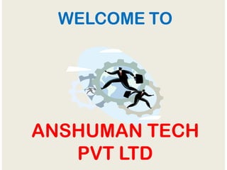 WELCOME TO
ANSHUMAN TECH
PVT LTD
 
