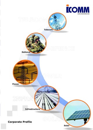 www.icommtele.com




                              Telecom




           Defence




   Power




             Infrastructure




Corporate Profile
                                        Solar
 