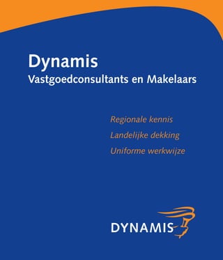 Dynamis
Vastgoedconsultants en Makelaars


               Regionale kennis
               Landelijke dekking
               Uniforme werkwijze
 