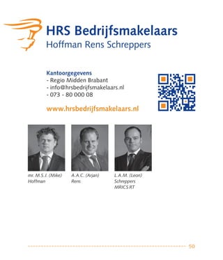 Kantoorgegevens
         - Regio Midden Brabant
         - info@hrsbedrijfsmakelaars.nl
         - 073 - 80 000 08

         www.hrsbedrijfsmakelaars.nl




mr. M.S.J. (Mike)   A.A.C. (Arjan)   L.A.M. (Leon)
Hoffman             Rens             Schreppers
                                     MRICS RT




                                                     50
 