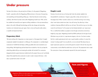 Under pressure

The heat of the Sahara or the piercing frost of Siberia. For the people of Wagenborg               People’s work

Foxdrill – specialists within the Wagenborg Offshore division in the area of transporting          However, the real work was on the day itself, when the cylinder needed to be

and assembling and disassembling drilling rigs – these have become normal working                  disassembled for maintenance. ‘Imagine a grey, bitter, windy, and rainy day in a

conditions. Bert Harms has been active within Wagenborg Foxdrill since 1983, and he                Norwegian fjord. When I arrived on deck at six o’clock that morning it was raining,

has installed and moved the most ingenious drilling installations in the most extraordinary        when I went indoors twelve hours later it was still raining. Day after day. In those

places in the world. Although the technology and the sites change and astounding                   conditions it becomes difficult to tell how you will react. The work has to go on, but safety

inventions are introduced every year again, there is only one thing that really matters:           comes first and foremost. For this project we had already decided to use ‘rope access’.

a capable and experienced team.                                                                    This is a method that enables our people to move through constructions at enormous

                                                                                                   heights by using ropes. Wagenborg Foxdrill has IRATA certification for this type of work.

Preparatory Work                                                                                   Whichever way you look at it, ropes become slippery in the rain. You have to realise

‘We were working with a large team on a major project in a Norwegian fjord. A weight               that this is really tough physical work, even in good weather conditions. So every five

compensator needed to be replaced in a drilling rig. This compensator is a cylinder-shaped         minutes I’m asking myself: Can we justify this, can we continue? We always have an

construction of 14,000 kilos that keeps a drilling rig stable when wave movements occur            expert rope-access supervisor on site and he gave his consent in the end. By using radio

during drilling. We thought long and hard about how to tackle this. How do you keep the            communication, we first lifted the mobile hoist, inch by inch. This preparation took a week.

whole thing stable whilst you are lowering the cylinder with winches? Our constructors             The construction is heavy and extremely important for the actual hoisting job.

designed and built a special aluminium mobile hoist for this project. But you can’t rush blindly

ahead. We created the entire construction to scale in order to measure the forces – what

does a rig like that do when it’s for real?’




                                                                                                                                                  Facts and Figures
                                                                                                                                                    • Offshore projects oil and gas industry
                                                                                                                                                       • On and offshore rig moving
                                                                                                                                                         • Assembling/disassembling
                                                                                                                                                           • Modifications/inspections
              Wagenborg Offshore provides logistics services to the global oil and gas                                                                       • Windenergy projects                 11
                industry, such as here in the Caspian Sea.                                                                                                     • Management Services
 