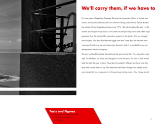 We’ll carry them, if we have to

                                      For many years, Wagenborg Passenger Services has transported millions of tourists, day

                                      visitors, and island residents to and from Schiermonnikoog and Ameland. Tiemen Boelens

                                      has worked for this Wagenborg division since 1975. ‘We sail throughout the year – in the

                                      summer we transport many tourists. In the winter we transport day visitors and collect large

                                      equipment from the mainland for restauration projects on the islands. A lot has changed

                                      over the years. Our ships have become bigger over time. These days we are even more

                                      conscious of safety and use extra ships when demand is high. It is wonderful to see such

                                      developments within the company.’

                                      The born and bred Amelander has lived with the sea his entire life. ‘I’m a true sailor, quite

                                      right. The Wadden, our home, has changed a lot over the years. You used to have mussel

                                      beds that held the sand in place. These days the seabed is different and has a hard clay

                                      layer with a sandy layer on top. That means the sand layer changes very rapidly and in

                                      some places that has consequences for the permanent sailing routes – they change as well.




Facts and Figures
 • Allmost 10,000 departures a year
  • 1.8 million passengers
                                                                                                                                      19
    • 5 ferries
 