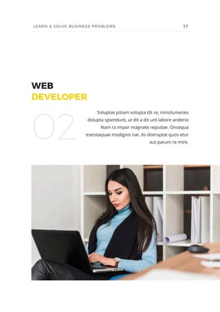 02
WEB
DEVELOPER
Soluptas pitiam volupta dit re, nimolumenes
dolupta spiendunt, ut dit a dit unt labore anderio
Nam ra impor magnate repudae. Onsequa
eseceaquae modignis nat. As distruptat quos etur
aut parum re mint.
17LEARN & SOLVE BUSINESS PROBLEMS
 