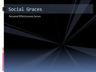 Personal Effectiveness Series
Social Graces
 