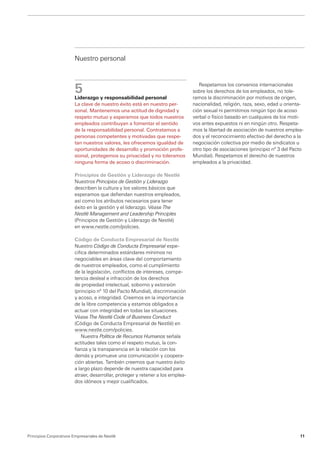 Nuestro personal



                         5
                                                                                    Respetamos los convenios internacionales
                                                                                 sobre los derechos de los empleados, no tole-
                         Liderazgo y responsabilidad personal                    ramos la discriminación por motivos de origen,
                         La clave de nuestro éxito está en nuestro per-          nacionalidad, religión, raza, sexo, edad u orienta-
                         sonal. Mantenemos una actitud de dignidad y             ción sexual ni permitimos ningún tipo de acoso
                         respeto mutuo y esperamos que todos nuestros            verbal o físico basado en cualquiera de los moti-
                         empleados contribuyan a fomentar el sentido             vos antes expuestos ni en ningún otro. Respeta-
                         de la responsabilidad personal. Contratamos a           mos la libertad de asociación de nuestros emplea-
                         personas competentes y motivadas que respe-             dos y el reconocimiento efectivo del derecho a la
                         tan nuestros valores, les ofrecemos igualdad de         negociación colectiva por medio de sindicatos u
                         oportunidades de desarrollo y promoción profe-          otro tipo de asociaciones (principio nº 3 del Pacto
                         sional, protegemos su privacidad y no toleramos         Mundial). Respetamos el derecho de nuestros
                         ninguna forma de acoso o discriminación.                empleados a la privacidad.

                         Principios de Gestión y Liderazgo de Nestlé
                         Nuestros Principios de Gestión y Liderazgo
                         describen la cultura y los valores básicos que
                         esperamos que defiendan nuestros empleados,
                         así como los atributos necesarios para tener
                         éxito en la gestión y el liderazgo. Véase The
                         Nestlé Management and Leadership Principles
                         (Principios de Gestión y Liderazgo de Nestlé)
                         en www.nestle.com/policies.

                         Código de Conducta Empresarial de Nestlé
                         Nuestro Código de Conducta Empresarial espe-
                         cifica determinados estándares mínimos no
                         n
                         ­ egociables en áreas clave del comportamiento
                         de nuestros empleados, como el cumplimiento
                         de la legislación, conflictos de intereses, compe-
                         tencia desleal e infracción de los derechos
                         de propiedad intelectual, soborno y extorsión
                         (principio nº 10 del Pacto Mundial), discriminación
                         y acoso, e integridad. Creemos en la importancia
                         de la libre competencia y estamos obligados a
                         actuar con integridad en todas las situaciones.
                         Véase The Nestlé Code of Business Conduct
                         (Código de Conducta Empresarial de Nestlé) en
                         www.nestle.com/policies.
                             Nuestra Política de Recursos Humanos señala
                         actitudes tales como el respeto mutuo, la con-
                         fianza y la transparencia en la relación con los
                         demás y promueve una comunicación y coopera-
                         ción abiertas. También creemos que nuestro éxito
                         a largo plazo depende de nuestra capacidad para
                         atraer, desarrollar, proteger y retener a los emplea-
                         dos idóneos y mejor cualificados.




Principios Corporativos Empresariales de Nestlé                                                                                   11
 