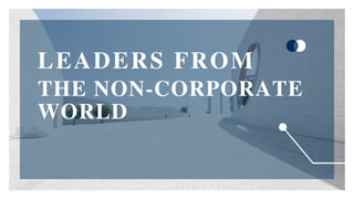 LEADERS FROM
THE NON-CORPORATE
WORLD
 