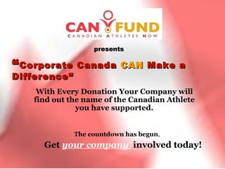 “ Corporate Canada  CAN  Make a Difference” With Every Donation Your Company will find out the name of the Canadian Athlete you have supported. The countdown has begun , Get  your company  involved today! presents 