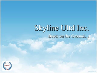 Skyline Ultd Inc. Boots on the Ground… 