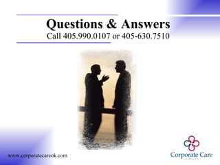 Questions & Answers Call 405.990.0107 or 405-630.7510 www.corporatecareok.com 