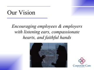 Our Vision Encouraging employees & employers with listening ears, compassionate hearts, and faithful hands 