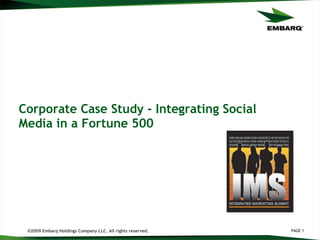 Corporate Case Study - Integrating Social Media in a Fortune 500   ©2009 Embarq Holdings Company LLC. All rights reserved. 
