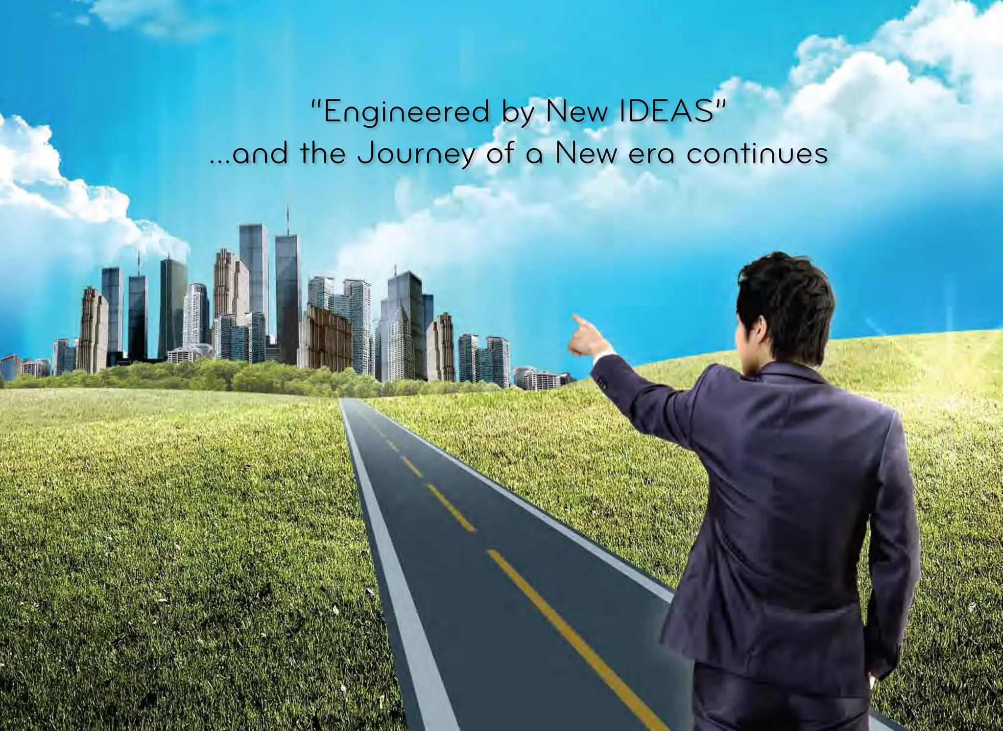 “Engineered by New IDEAS”
...and the Journey of a New era continues
 