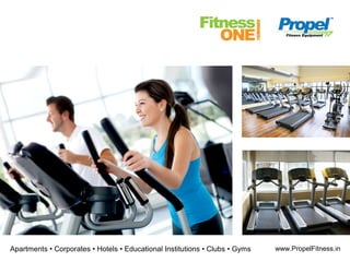 Apartments • Corporates • Hotels • Educational Institutions • Clubs • Gyms www.PropelFitness.in
 