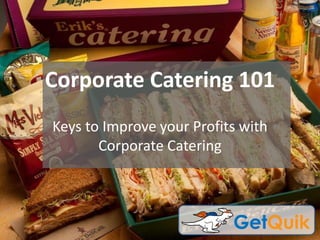 Keys to Improve your Profits with
Corporate Catering
Corporate Catering 101
 