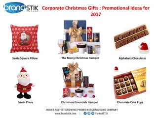 Corporate Christmas Gifts : Promotional Ideas for
2017
Santa Claus
Santa Square Pillow Alphabets Chocolates
Chocolate Cake Pops
The Merry Christmas Hamper
Christmas Essentials Hamper
 