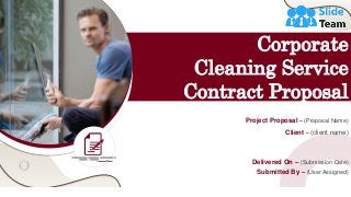 Corporate
Cleaning Service
Contract Proposal
Project Proposal – (Proposal Name)
Client – (client name)
Delivered On – (Submission Date)
Submitted By – (User Assigned)
 