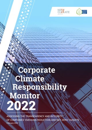 Corporate
Climate
Responsibility
Monitor
2022
ASSESSING THE TRANSPARENCY AND INTEGRITY
OF COMPANIES’ EMISSION REDUCTION AND NET-ZERO TARGETS
February 2022
 