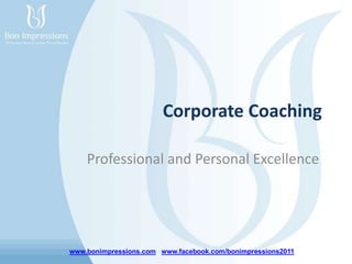 www.bonimpressions.com www.facebook.com/bonimpressions2011
Corporate Coaching
Professional and Personal Excellence
 