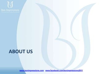 www.bonimpressions.com www.facebook.com/bonimpressions2011
ABOUT US
 
